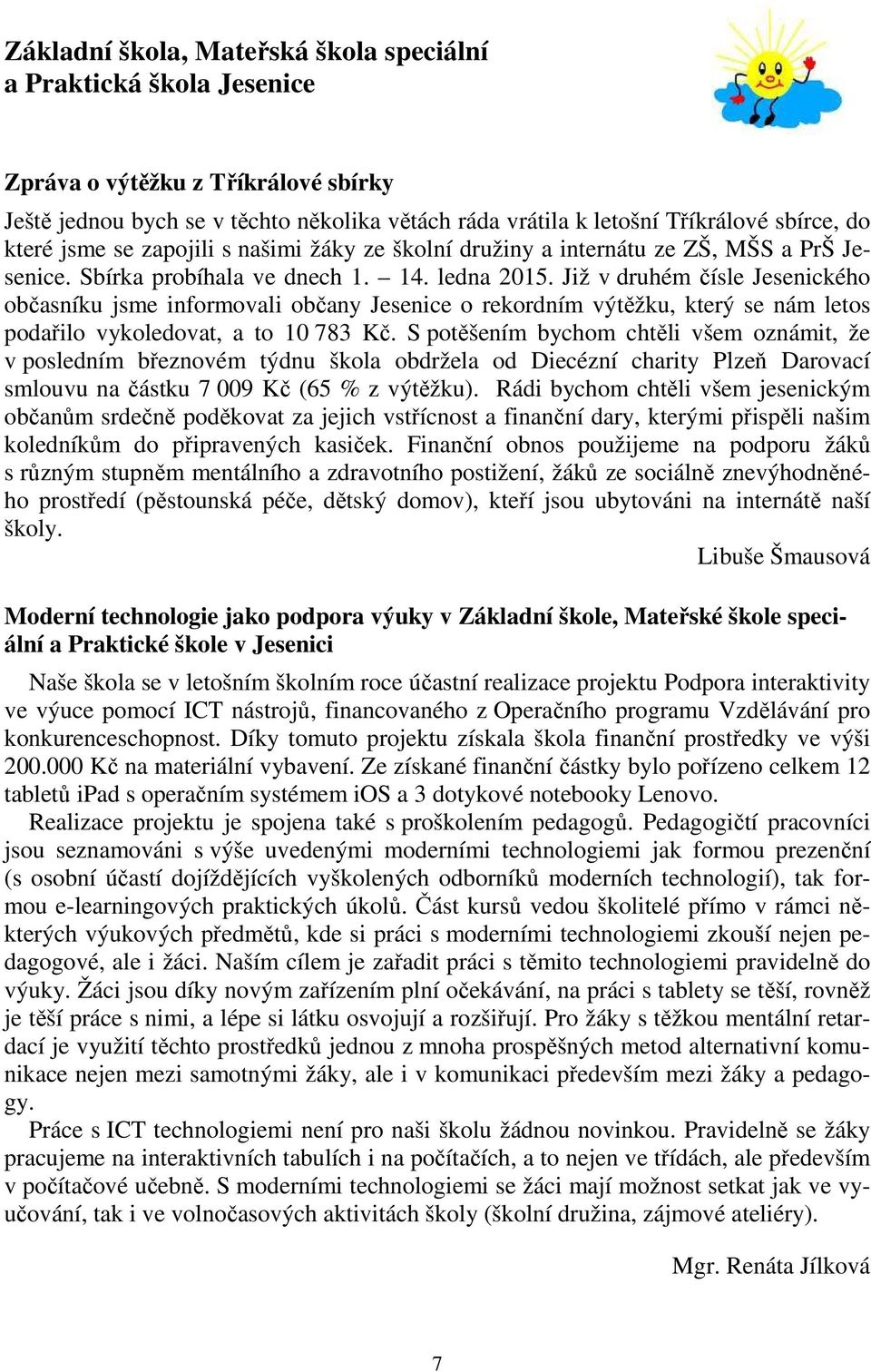 Již v druhém čísle Jesenického občasníku jsme informovali občany Jesenice o rekordním výtěžku, který se nám letos podařilo vykoledovat, a to 10 783 Kč.