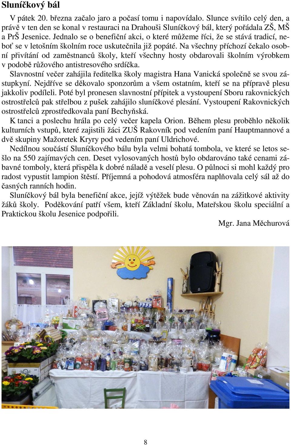 Jednalo se o benefiční akci, o které můžeme říci, že se stává tradicí, neboť se v letošním školním roce uskutečnila již popáté.