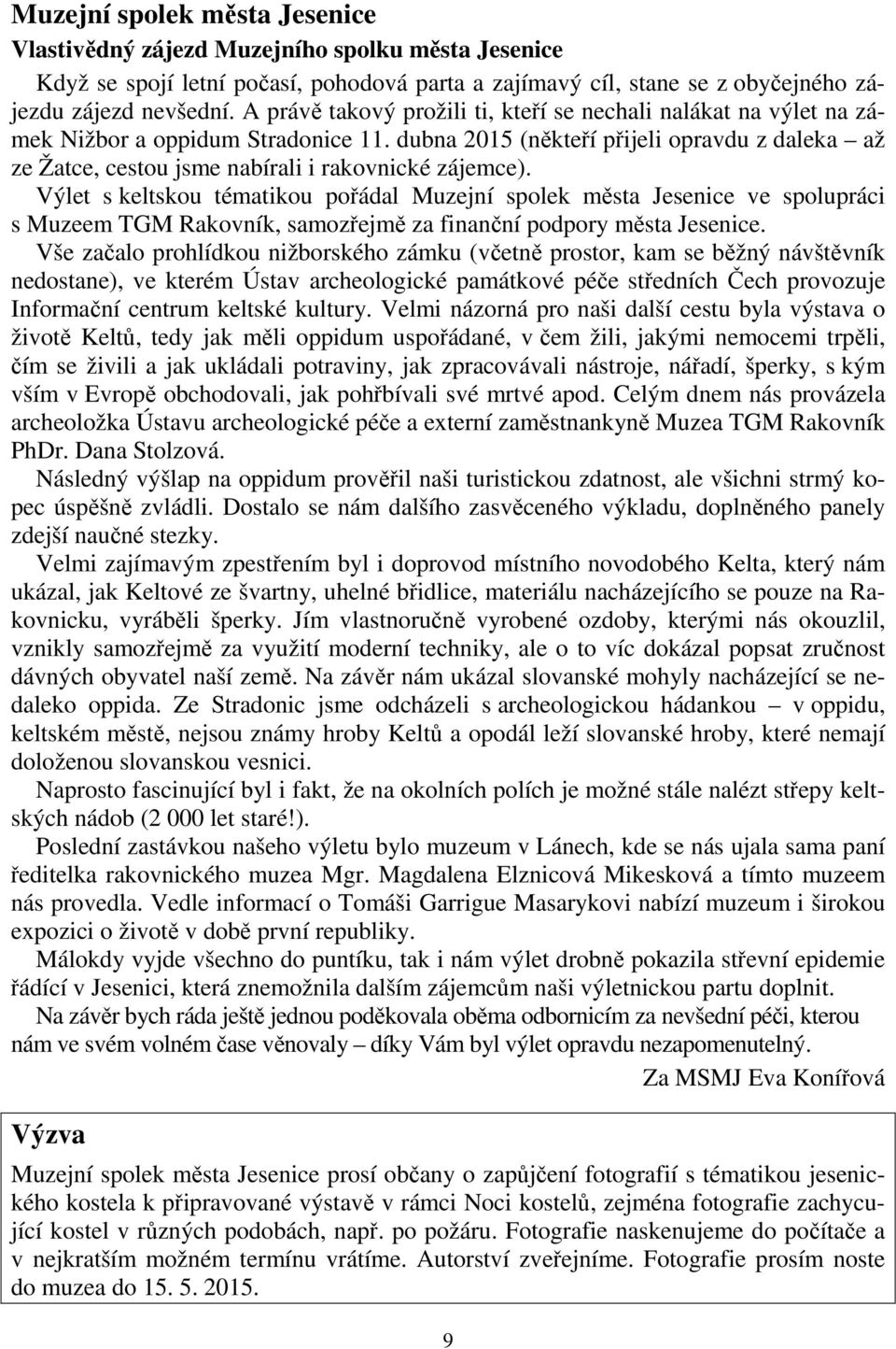 dubna 2015 (někteří přijeli opravdu z daleka až ze Žatce, cestou jsme nabírali i rakovnické zájemce).