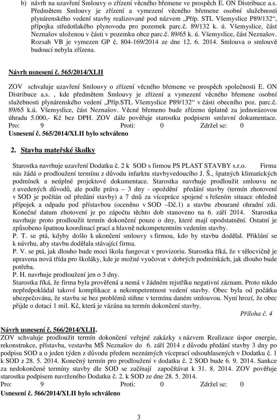 804-169/2014 ze dne 12. 6. 2014. Smlouva o smlouvě budoucí nebyla zřízena. Návrh usnesení č. 565/2014/XLII ZOV schvaluje uzavření Smlouvy o zřízení věcného břemene ve prospěch společnosti E.