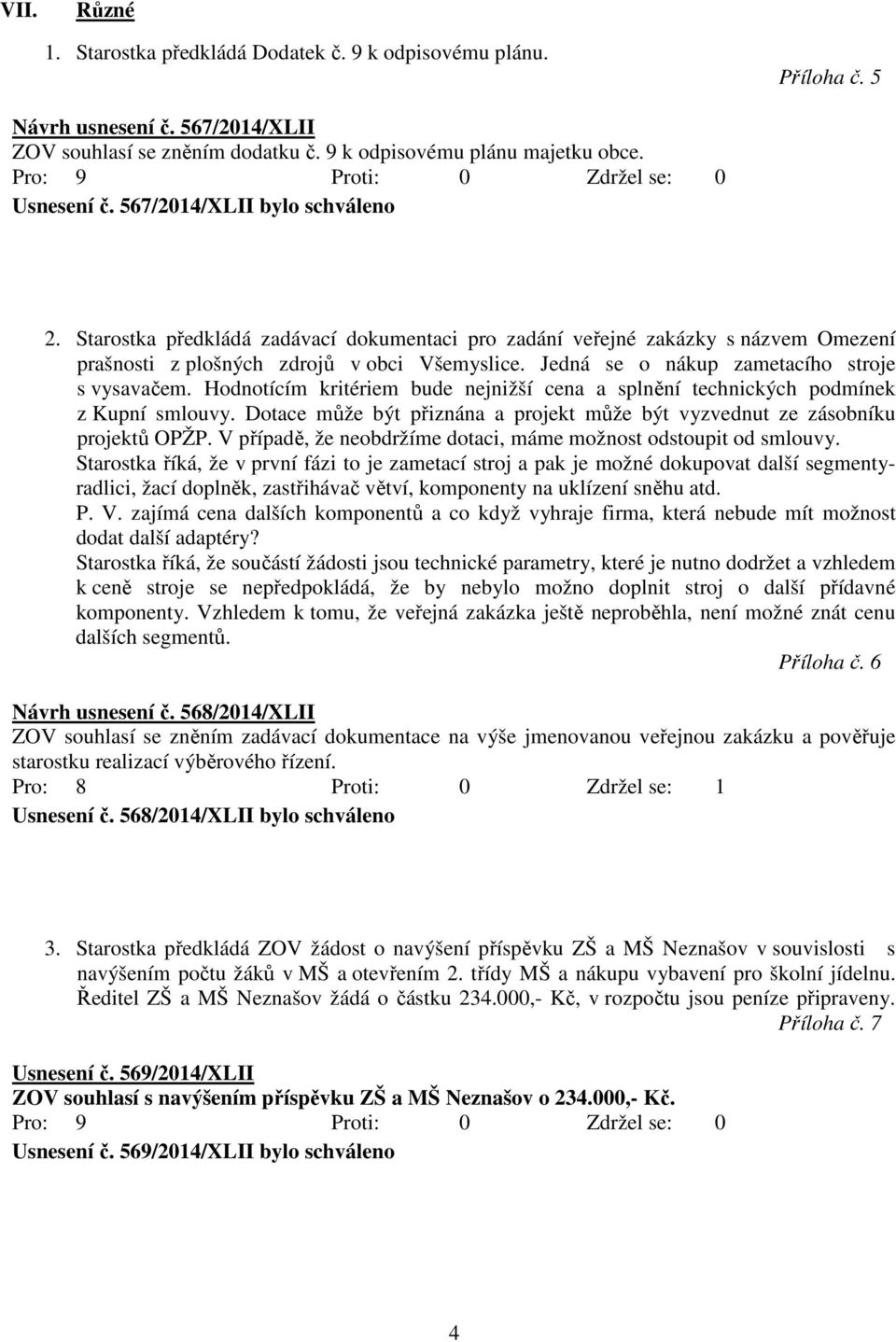 Jedná se o nákup zametacího stroje s vysavačem. Hodnotícím kritériem bude nejnižší cena a splnění technických podmínek z Kupní smlouvy.