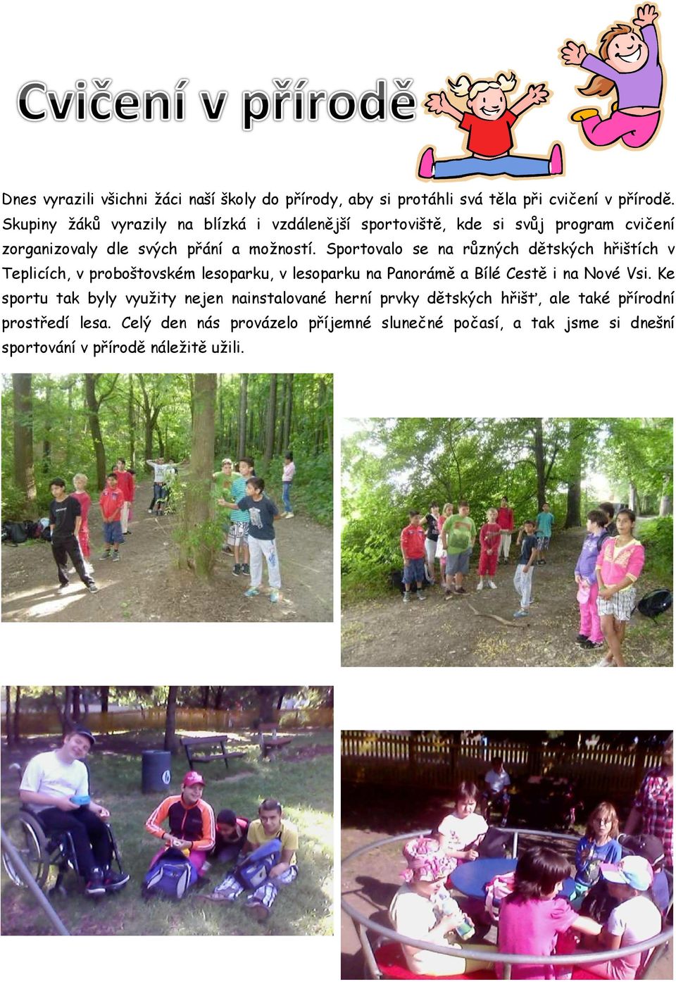Sportovalo se na různých dětských hřištích v Teplicích, v proboštovském lesoparku, v lesoparku na Panorámě a Bílé Cestě i na Nové Vsi.
