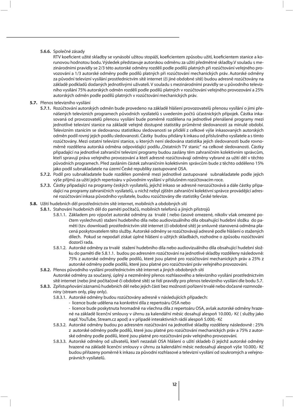 v souladu s mezinárodními pravidly se 2/3 této autorské odměny rozdělí podle podílů platných při rozúčtování veřejného provozování a 1/3 autorské odměny podle podílů platných při rozúčtování