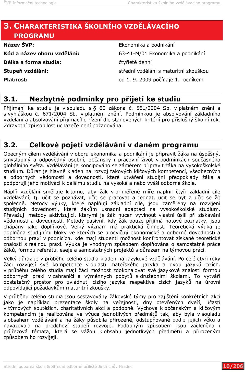 denní střední vzdělání s maturitní zkouškou od 1. 9. 2009 počínaje 1. ročníkem 3.1. Nezbytné podmínky pro přijetí ke studiu Přijímání ke studiu je v souladu s 60 zákona č. 561/2004 Sb.