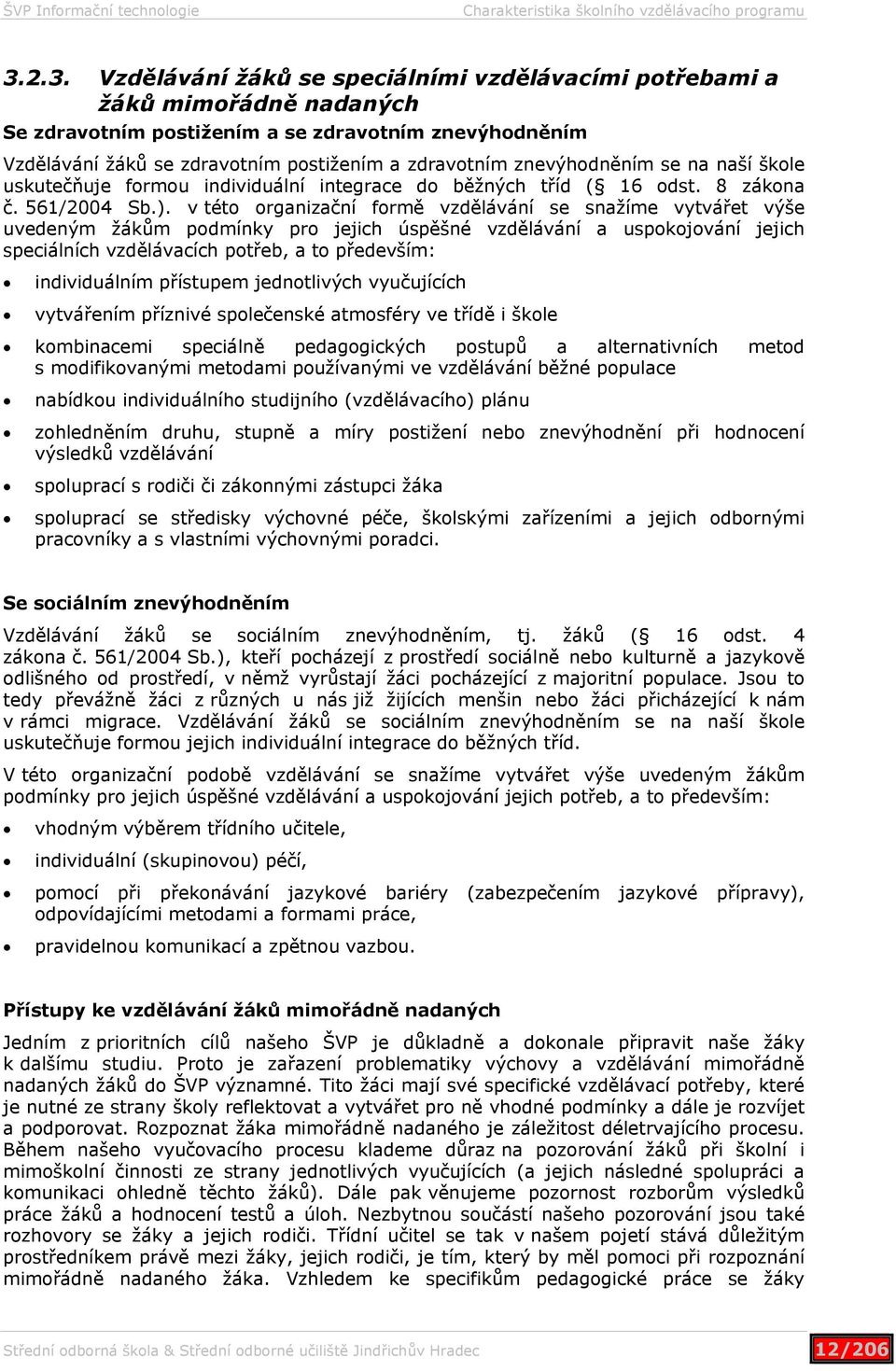 znevýhodněním se na naší škole uskutečňuje formou individuální integrace do běžných tříd ( 16 odst. 8 zákona č. 561/2004 Sb.).