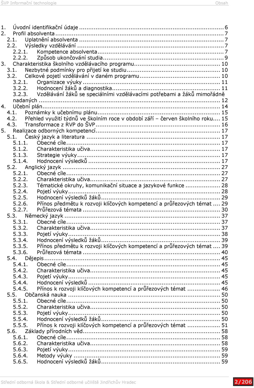 .. 11 3.2.3. Vzdělávání žáků se speciálními vzdělávacími potřebami a žáků mimořádně nadaných... 12 4. Učební plán... 14 4.1. Poznámky k učebnímu plánu... 15 4.2. Přehled využití týdnů ve školním roce v období září červen školního roku.