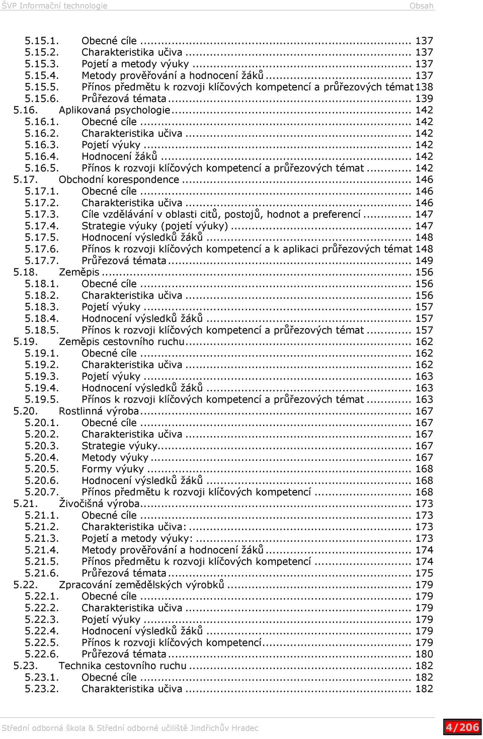 .. 142 5.17. Obchodní korespondence... 146 5.17.1. Obecné cíle... 146 5.17.2. Charakteristika učiva... 146 5.17.3. Cíle vzdělávání v oblasti citů, postojů, hodnot a preferencí... 147 5.17.4. Strategie výuky (pojetí výuky).