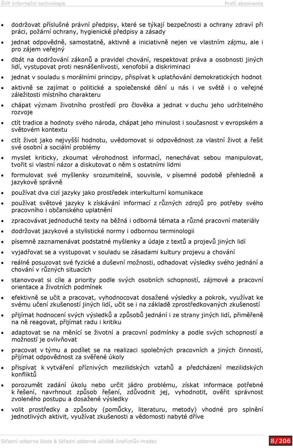diskriminaci jednat v souladu s morálními principy, přispívat k uplatňování demokratických hodnot aktivně se zajímat o politické a společenské dění u nás i ve světě i o veřejné záležitosti místního