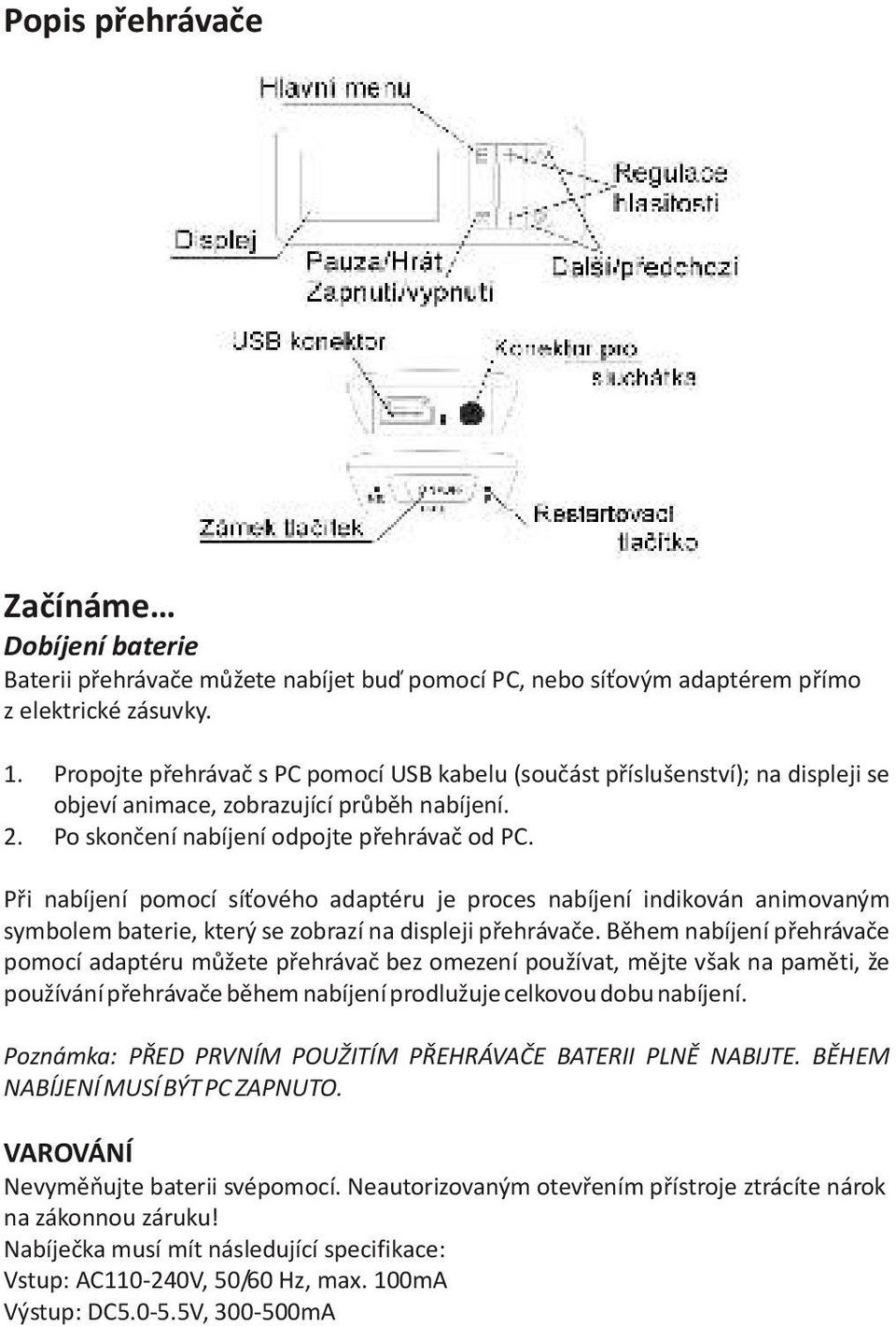 Pøi nabíjení pomocí sí ového adaptéru je proces nabíjení indikován animovaným symbolem baterie, který se zobrazí na displeji pøehrávaèe.