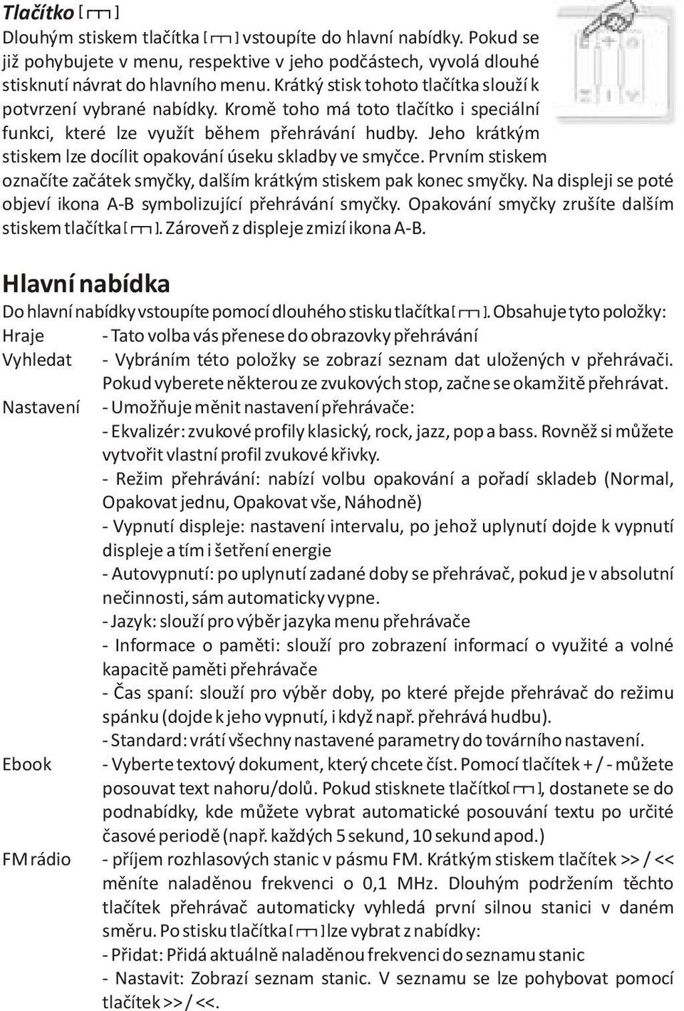 Jeho krátkým stiskem lze docílit opakování úseku skladby ve smyèce. Prvním stiskem oznaèíte zaèátek smyèky, dalším krátkým stiskem pak konec smyèky.