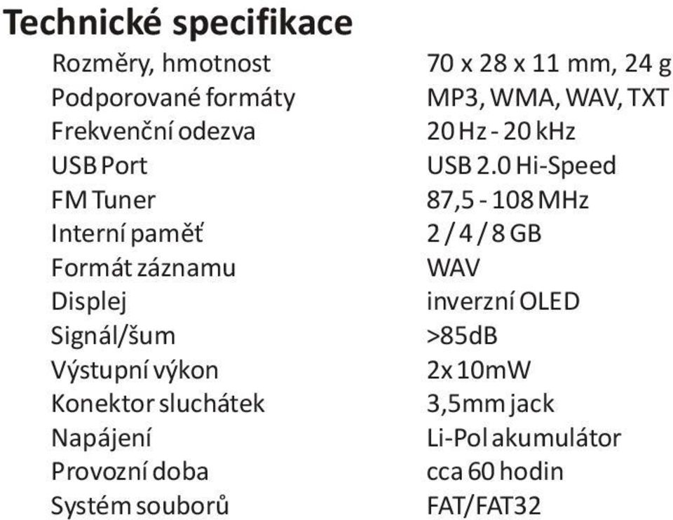 doba Systém souborù 70 x 28 x 11 mm, 24 g MP3, WMA, WAV, TXT 20 Hz - 20 khz USB 2.