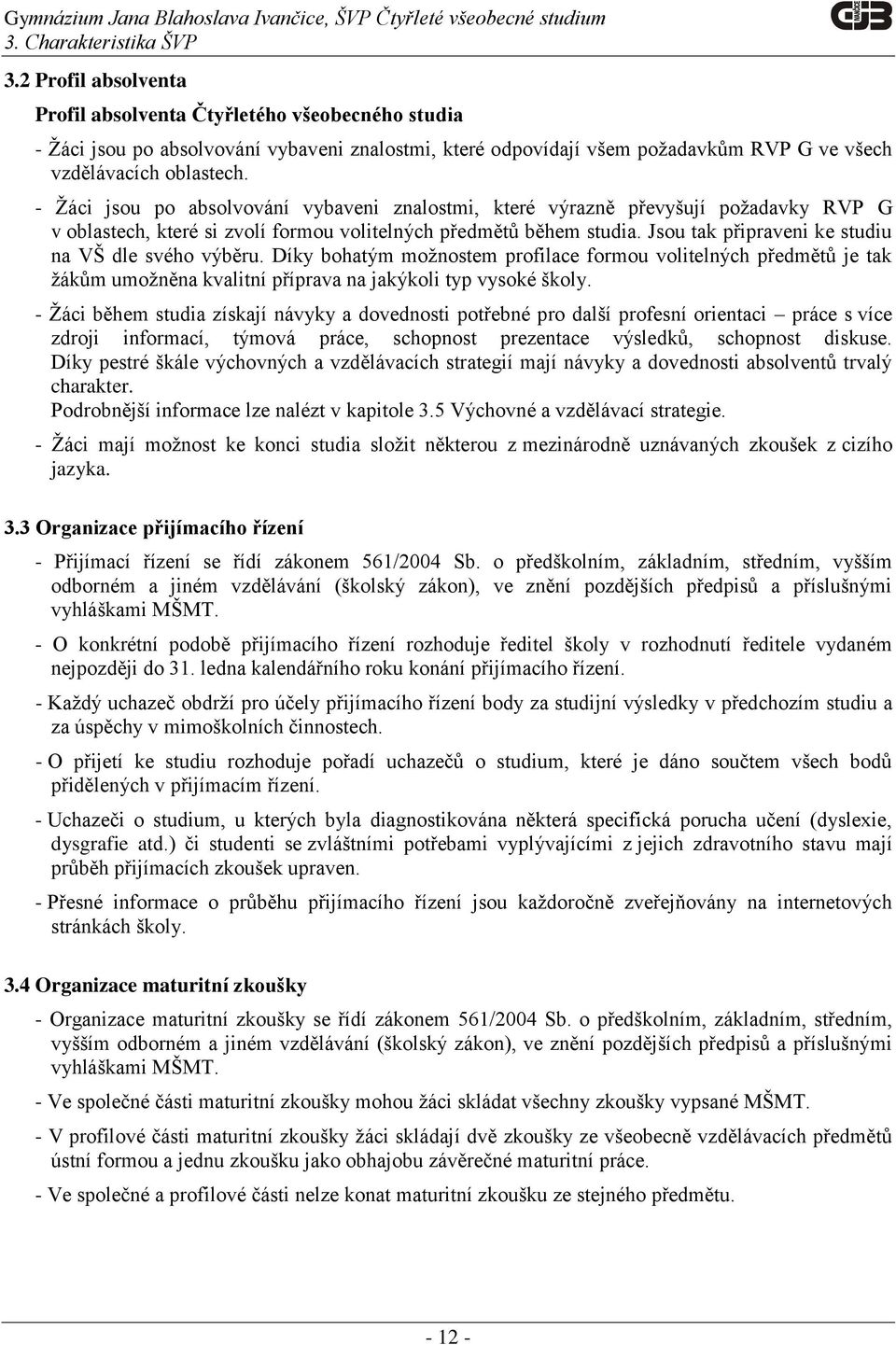 - Žáci jsou po absolvování vybaveni znalostmi, které výrazně převyšují požadavky RVP G v oblastech, které si zvolí formou volitelných předmětů během studia.