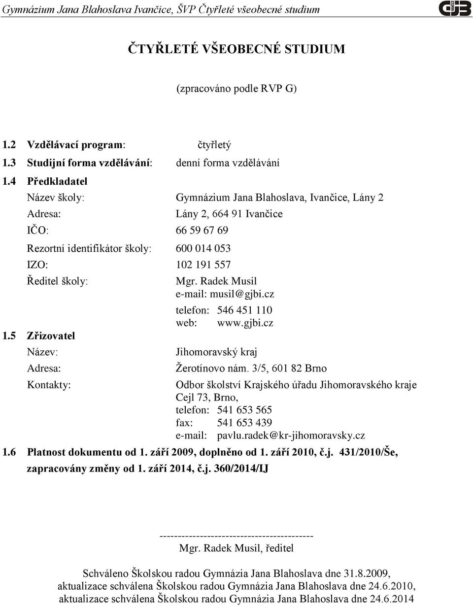 5 Zřizovatel Název: Adresa: Kontakty: Mgr. Radek Musil e-mail: musil@gjbi.cz telefon: 546 451 110 web: www.gjbi.cz Jihomoravský kraj Žerotínovo nám.