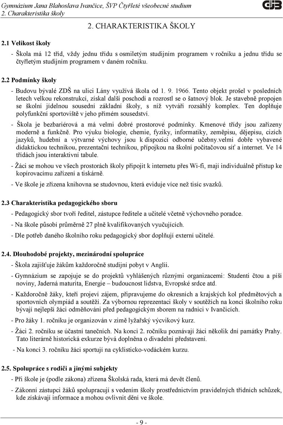 2 Podmínky školy - Budovu bývalé ZDŠ na ulici Lány využívá škola od 1. 9. 1966. Tento objekt prošel v posledních letech velkou rekonstrukcí, získal další poschodí a rozrostl se o šatnový blok.