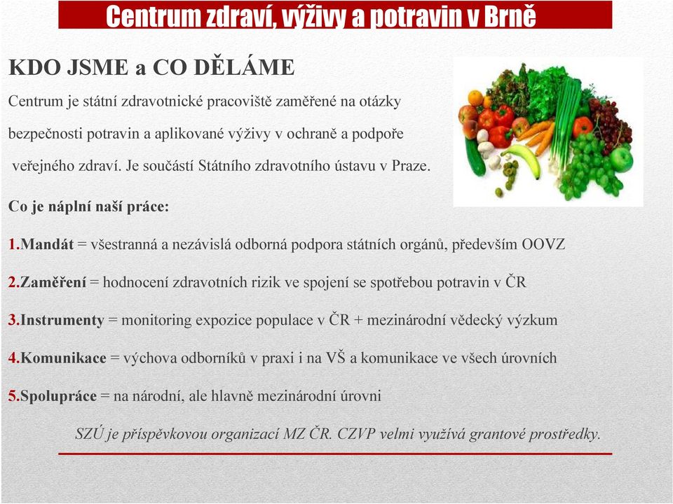 Mandát = všestranná a nezávislá odborná podpora státních orgánů, především OOVZ 2.Zaměření = hodnocení zdravotních rizik ve spojení se spotřebou potravin v ČR 3.