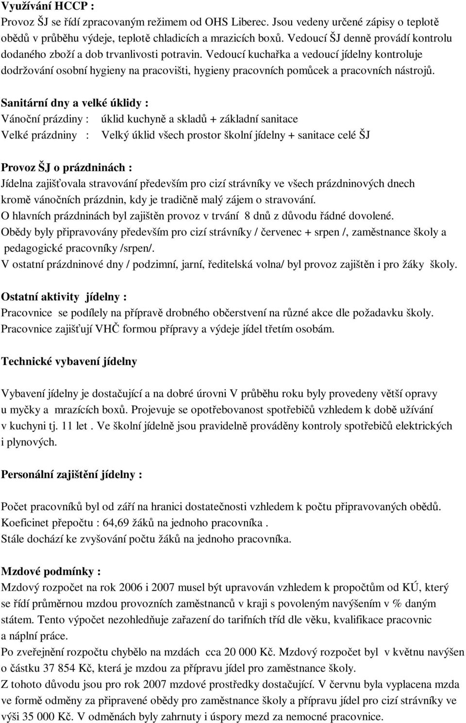 Vedoucí kuchaka a vedoucí jídelny kontroluje dodržování osobní hygieny na pracovišti, hygieny pracovních pomcek a pracovních nástroj.