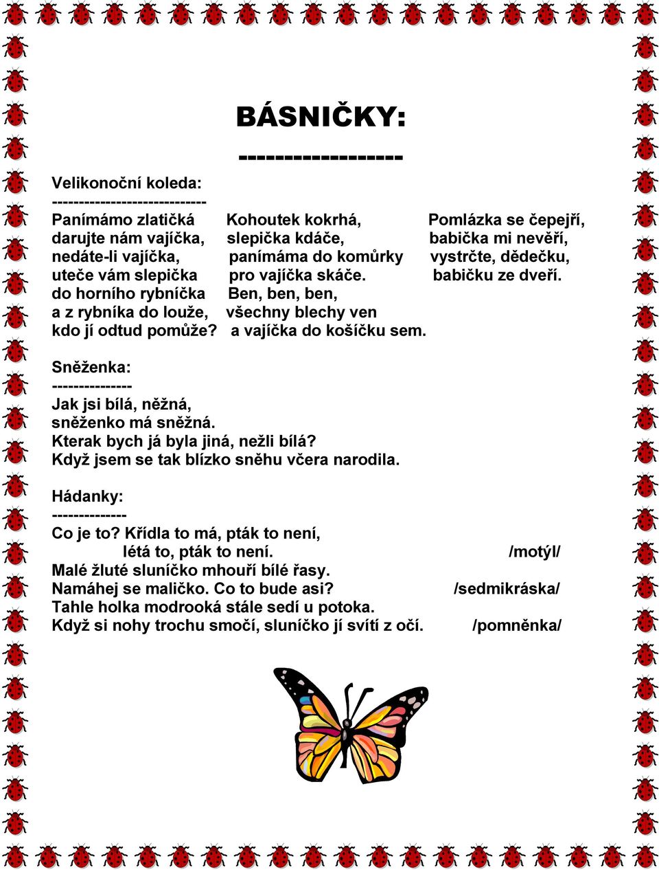 do horního rybníčka Ben, ben, ben, a z rybníka do louže, všechny blechy ven kdo jí odtud pomůže? a vajíčka do košíčku sem. Sněženka: --------------- Jak jsi bílá, něžná, sněženko má sněžná.