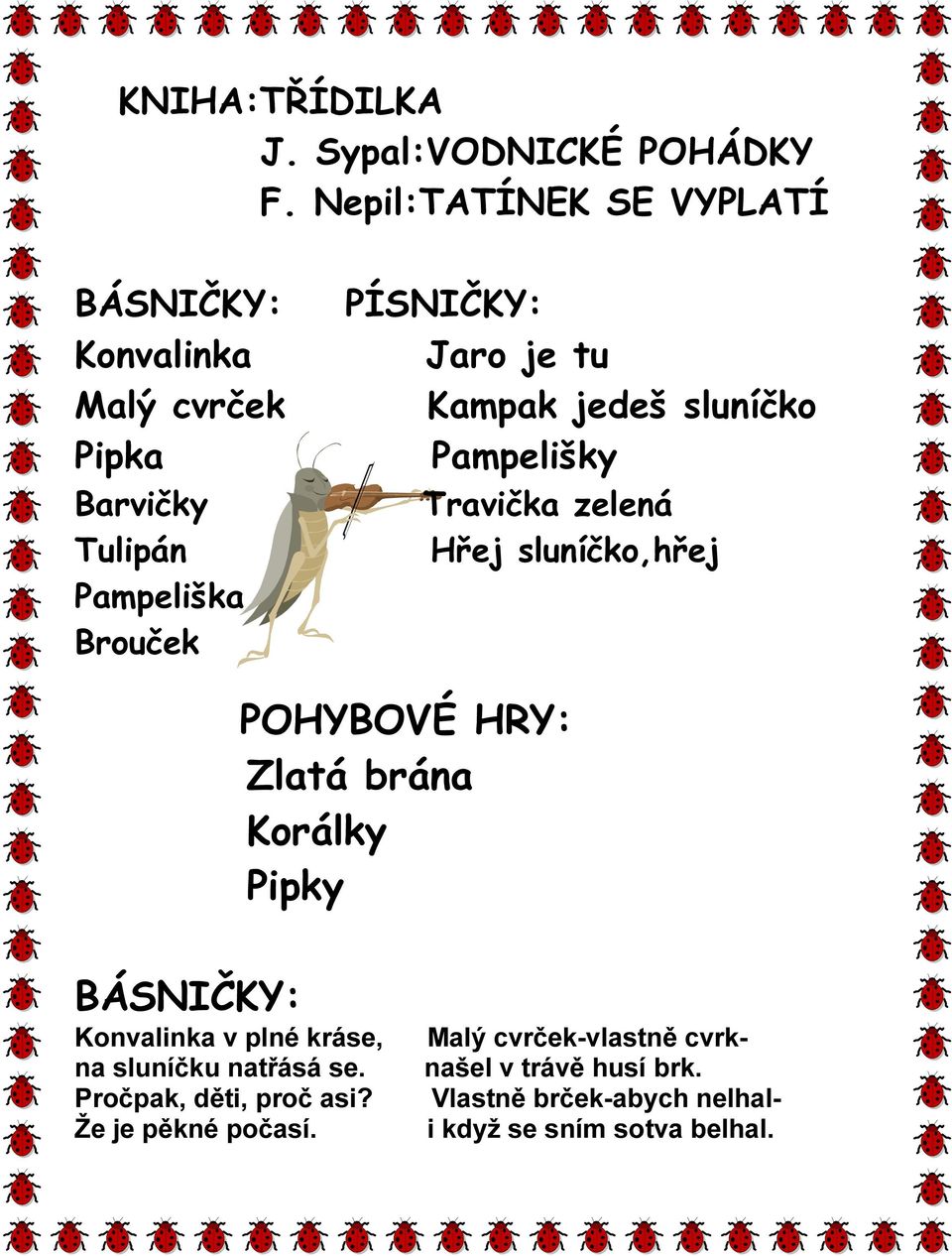 tu Kampak jedeš sluníčko Pampelišky Travička zelená Hřej sluníčko,hřej POHYBOVÉ HRY: Zlatá brána Korálky Pipky