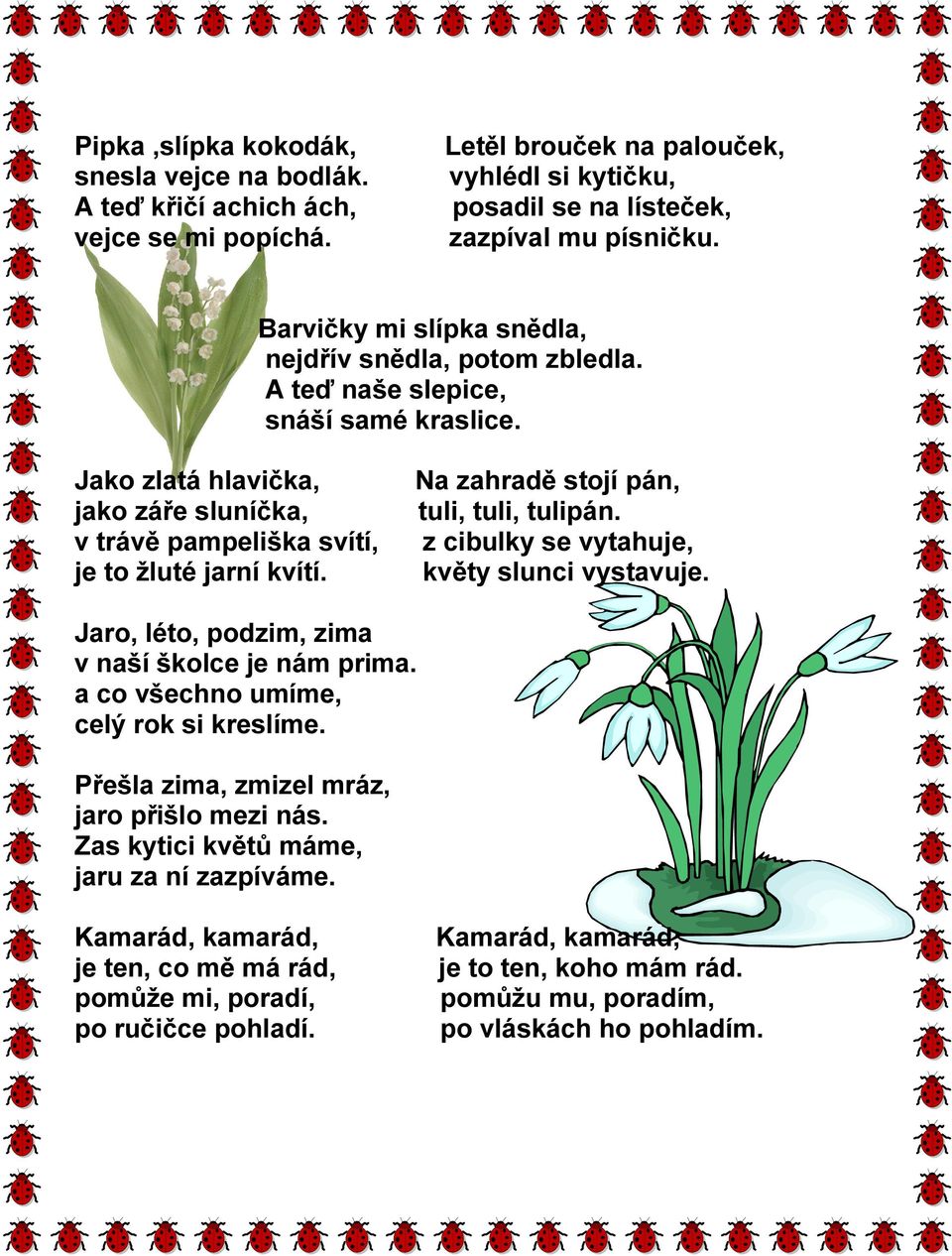Na zahradě stojí pán, tuli, tuli, tulipán. z cibulky se vytahuje, květy slunci vystavuje. Jaro, léto, podzim, zima v naší školce je nám prima. a co všechno umíme, celý rok si kreslíme.