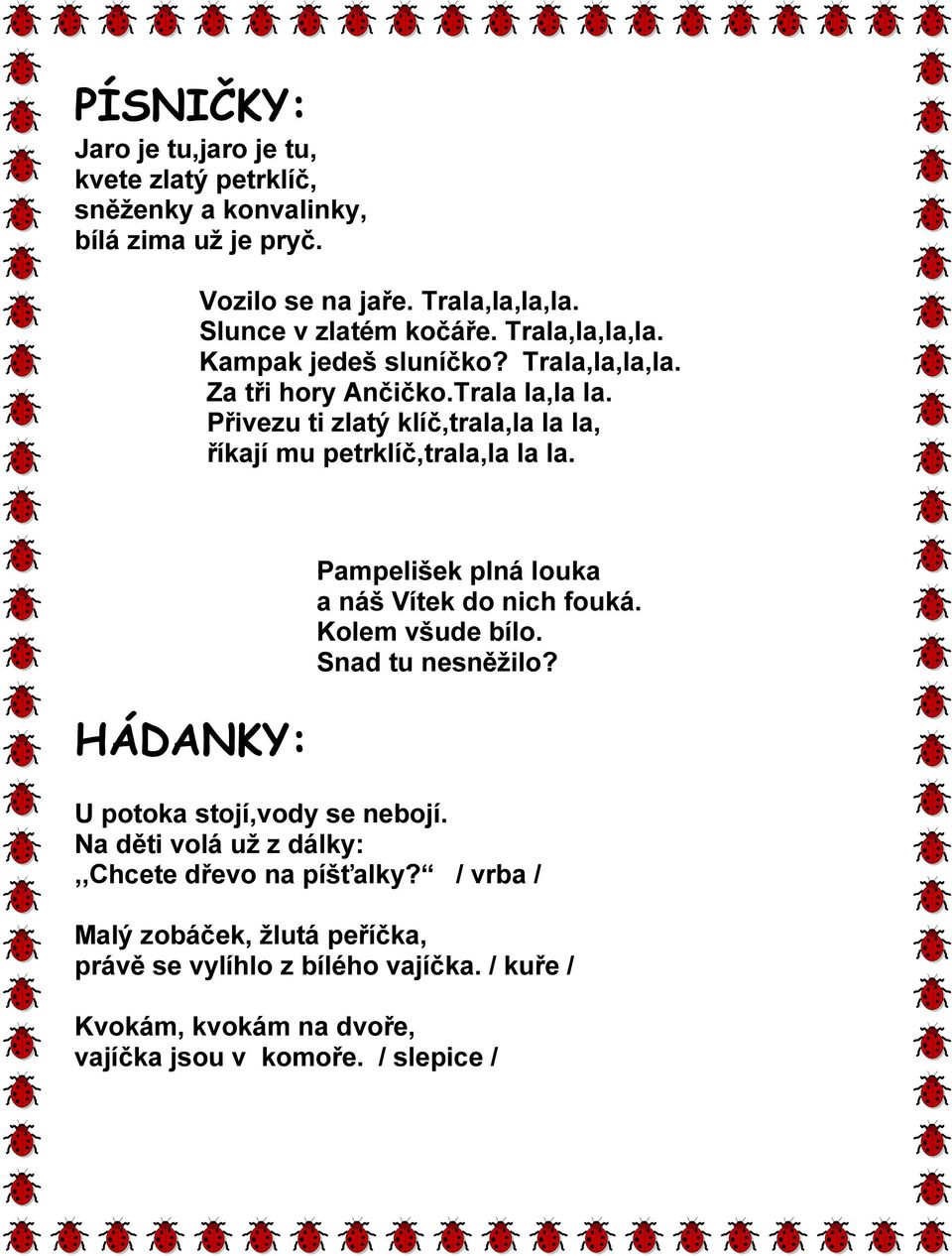 Přivezu ti zlatý klíč,trala,la la la, říkají mu petrklíč,trala,la la la. HÁDANKY: Pampelišek plná louka a náš Vítek do nich fouká. Kolem všude bílo.