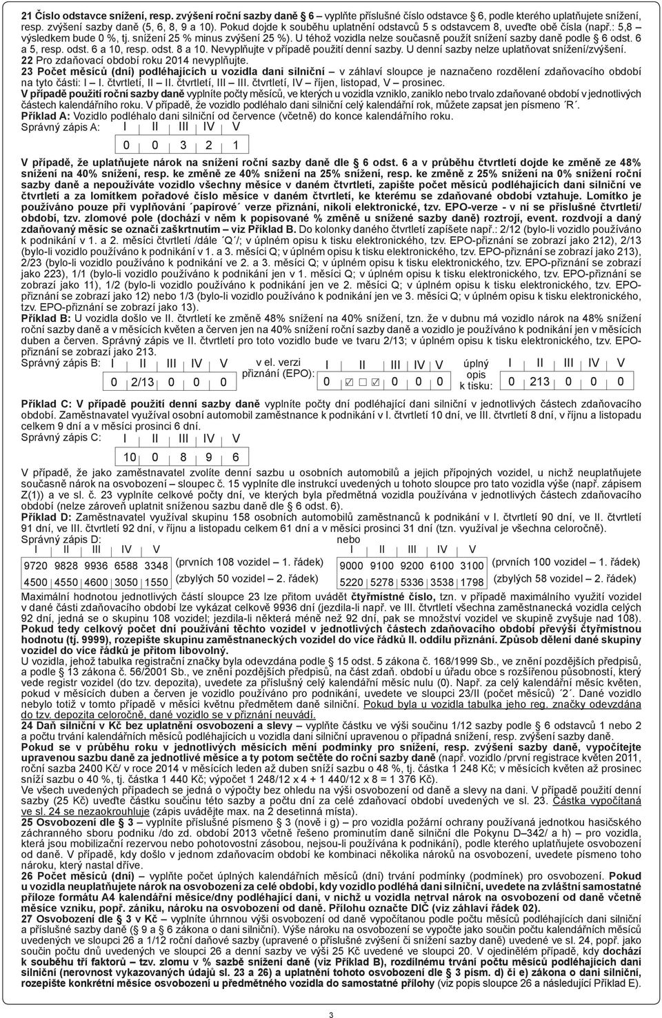 U téhož vozidla nelze současně použít snížení sazby daně podle 6 odst. 6 a 5, resp. odst. 6 a 10, resp. odst. 8 a 10. Nevyplňujte v případě použití denní sazby.