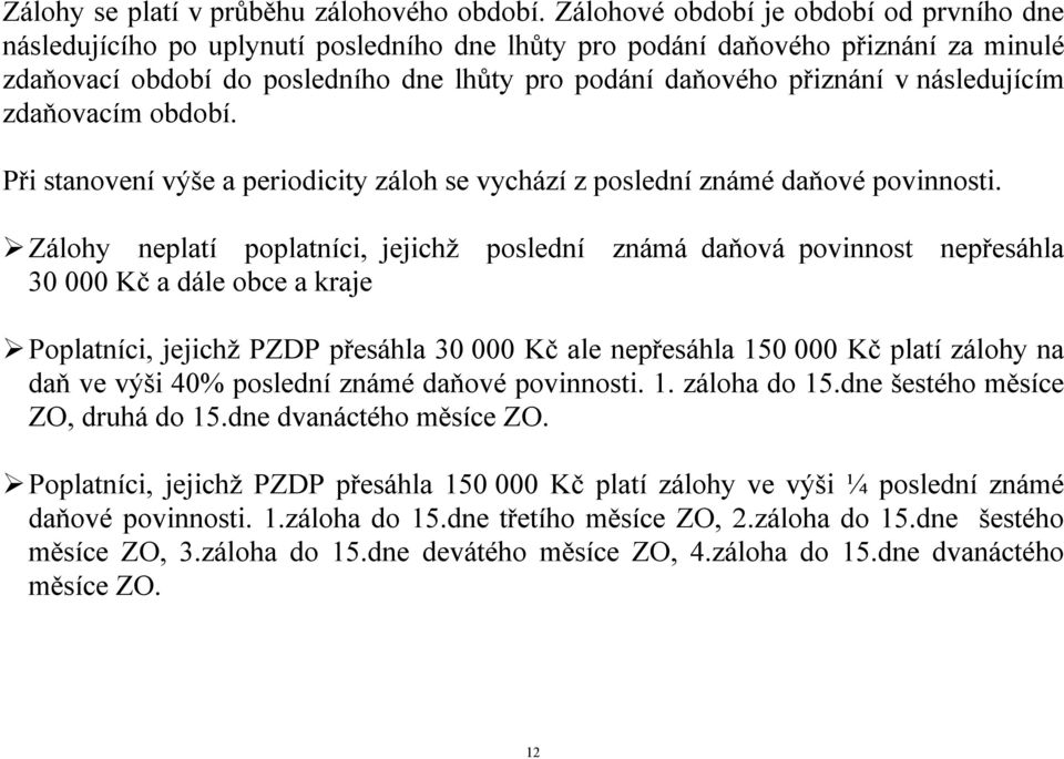 následujícím zdaňovacím období. Při stanovení výše a periodicity záloh se vychází z poslední známé daňové povinnosti.