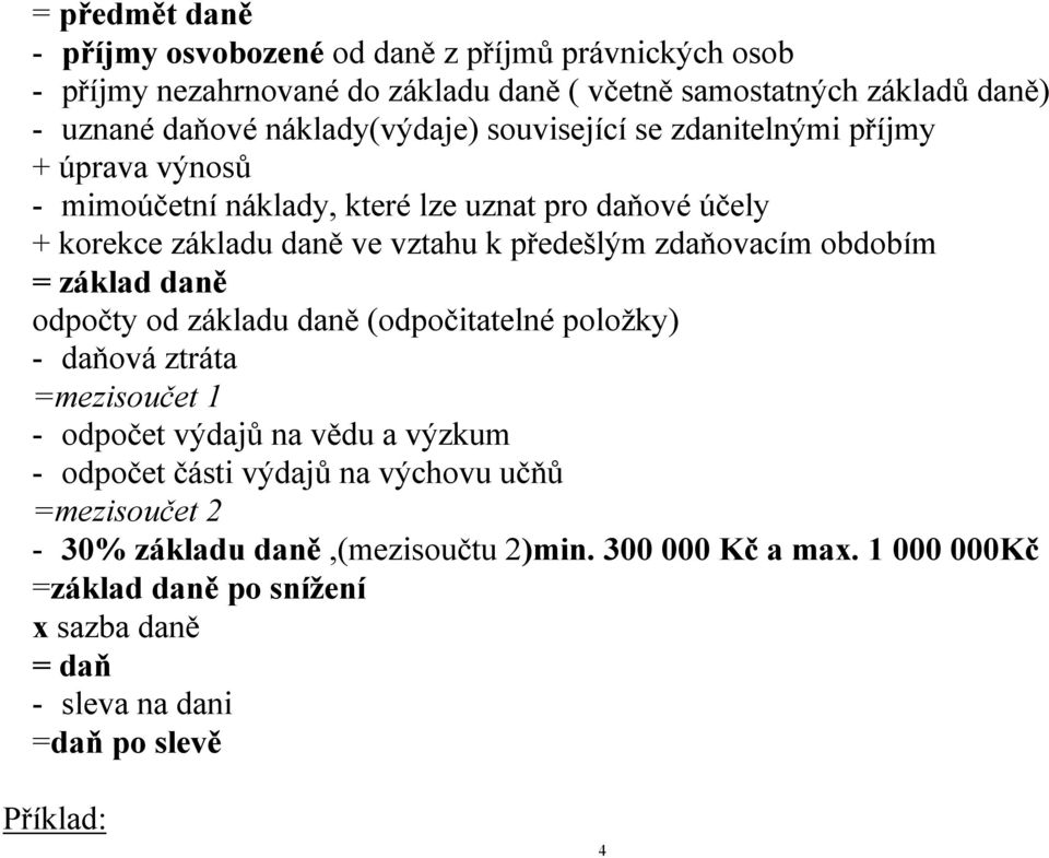 zdaňovacím obdobím = základ daně odpočty od základu daně (odpočitatelné položky) - daňová ztráta =mezisoučet 1 - odpočet výdajů na vědu a výzkum - odpočet části výdajů