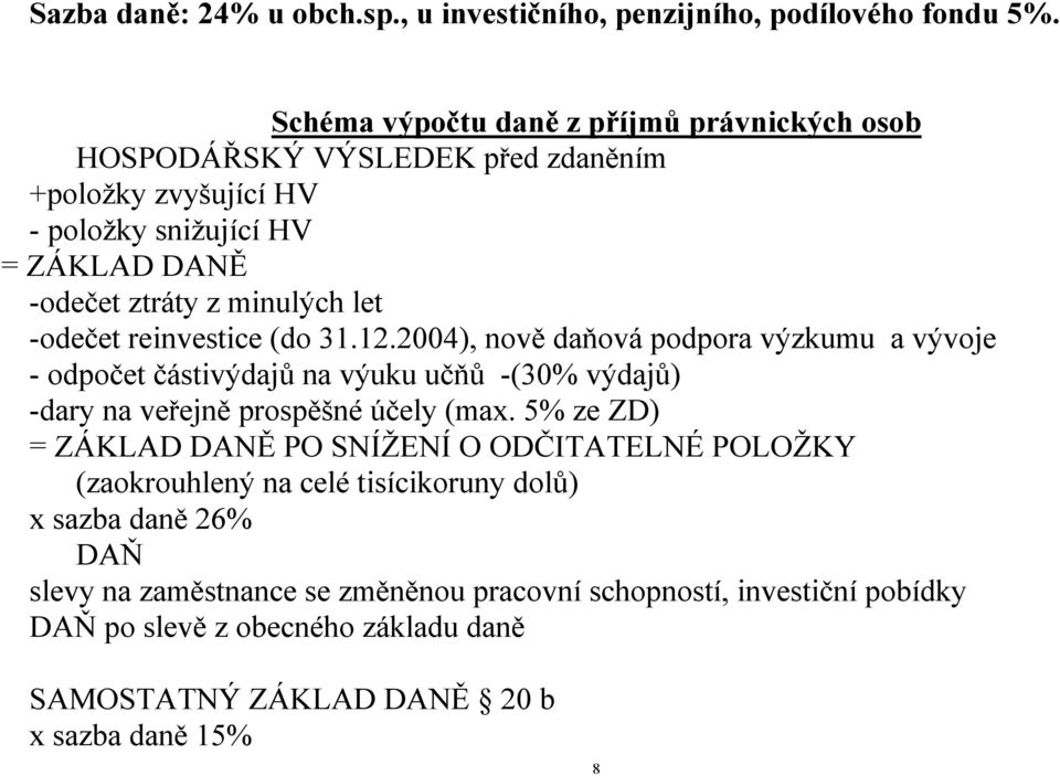 -odečet reinvestice (do 31.12.2004), nově daňová podpora výzkumu a vývoje - odpočet částivýdajů na výuku učňů -(30% výdajů) -dary na veřejně prospěšné účely (max.