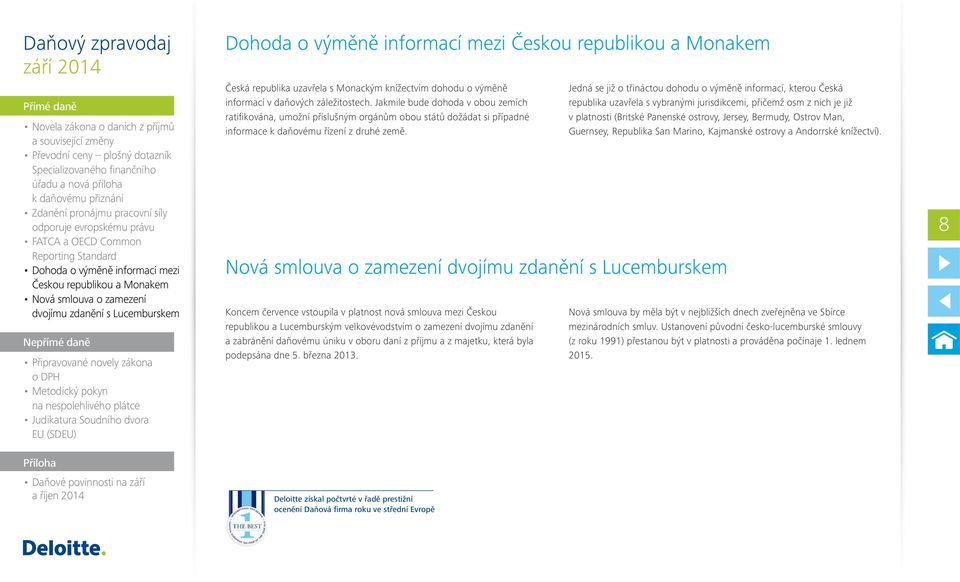 Jedná se již o třináctou dohodu o výměně informací, kterou Česká republika uzavřela s vybranými jurisdikcemi, přičemž osm z nich je již v platnosti (Britské Panenské ostrovy, Jersey, Bermudy, Ostrov