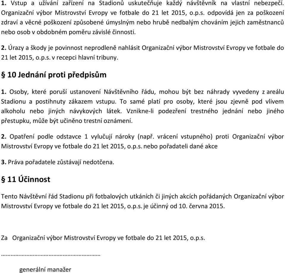 Osoby, které poruší ustanovení Návštěvního řádu, mohou být bez náhrady vyvedeny z areálu Stadionu a postihnuty zákazem vstupu.