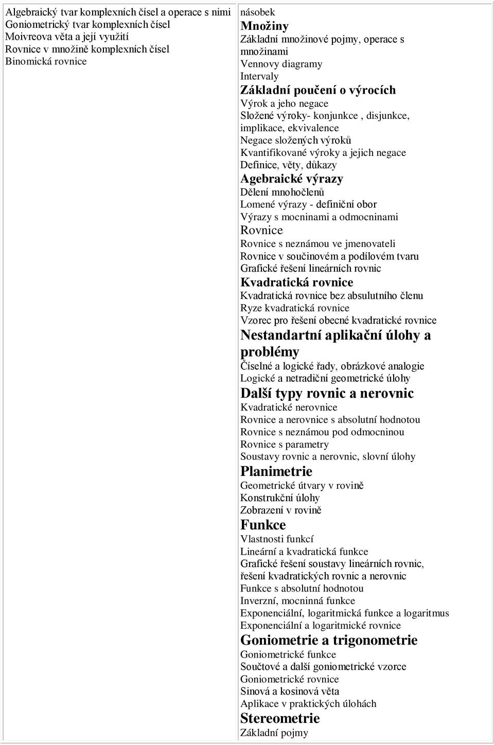Kvantifikované výroky a jejich negace Definice, věty, důkazy Agebraické výrazy Dělení mnohočlenů Lomené výrazy - definiční obor Výrazy s mocninami a odmocninami Rovnice Rovnice s neznámou ve