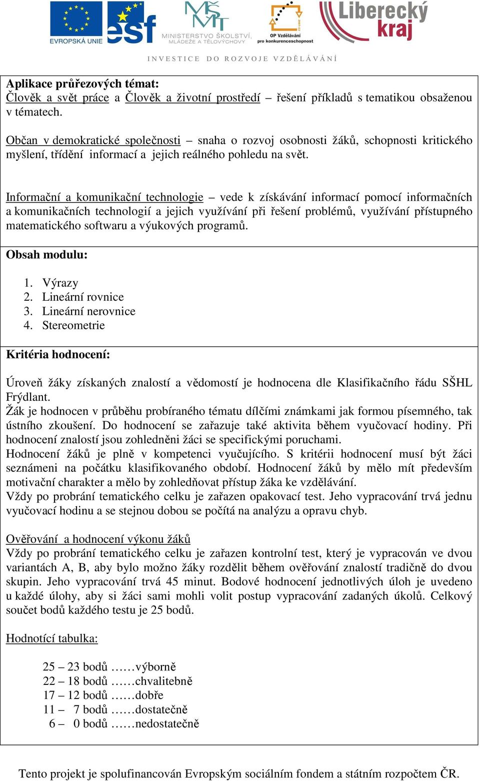 Informační a komunikační technologie vede k získávání informací pomocí informačních a komunikačních technologií a jejich využívání při řešení problémů, využívání přístupného matematického softwaru a