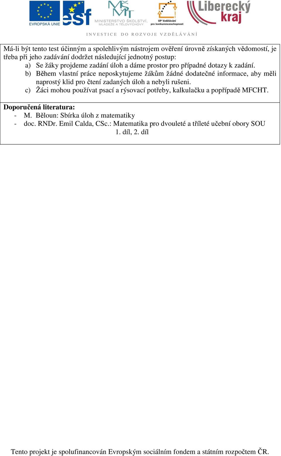 b) Během vlastní práce neposkytujeme žákům žádné dodatečné informace, aby měli naprostý klid pro čtení zadaných úloh a nebyli rušeni.