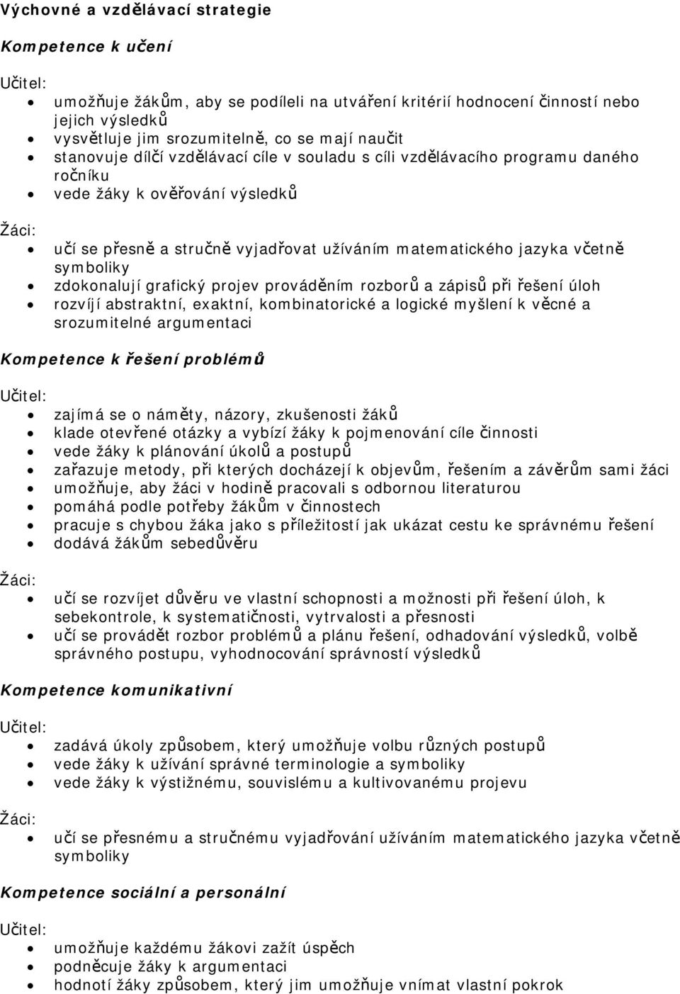 symboliky zdokonalují grafický projev prováděním rozborů a zápisů při řešení úloh rozvíjí abstraktní, exaktní, kombinatorické a logické myšlení k věcné a srozumitelné argumentaci Kompetence k řešení