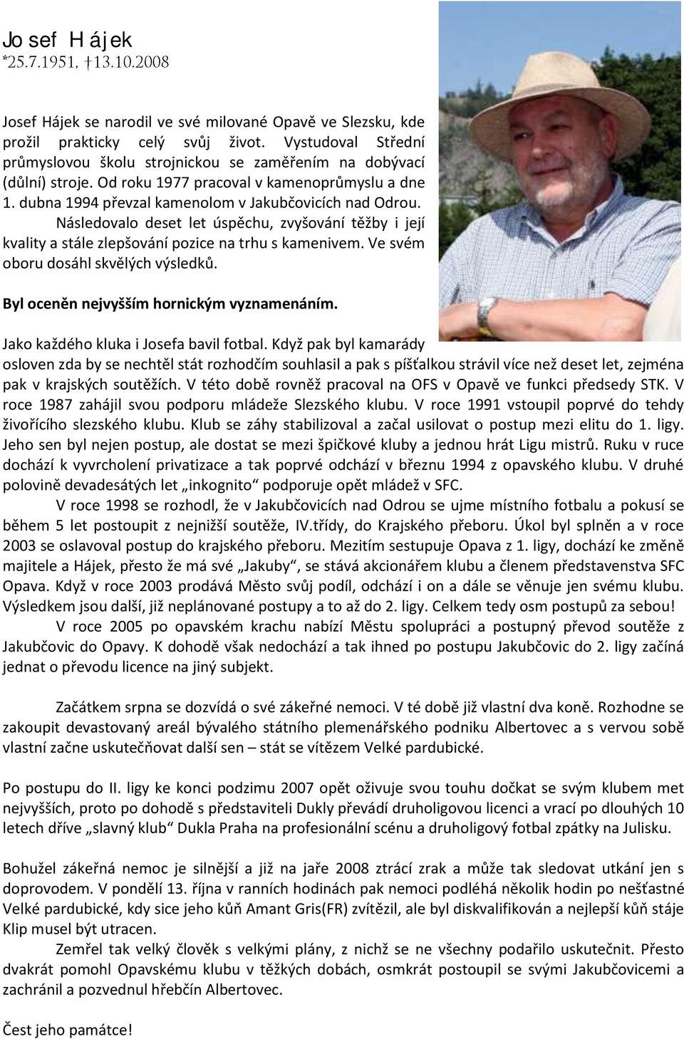 Následovalo deset let úspěchu, zvyšování těžby i její kvality a stále zlepšování pozice na trhu s kamenivem. Ve svém oboru dosáhl skvělých výsledků. Byl oceněn nejvyšším hornickým vyznamenáním.