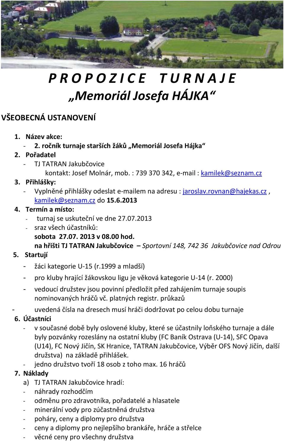 cz, kamilek@seznam.cz do 15.6.2013 4. Termín a místo: - turnaj se uskuteční ve dne 27.07.2013 - sraz všech účastníků: sobota 27.07. 2013 v 08.00 hod.