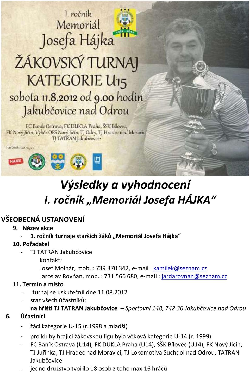 Termín a místo - turnaj se uskutečnil dne 11.08.2012 - sraz všech účastníků: na hřišti TJ TATRAN Jakubčovice Sportovní 148, 742 36 Jakubčovice nad Odrou 6. Účastníci - žáci kategorie U-15 (r.