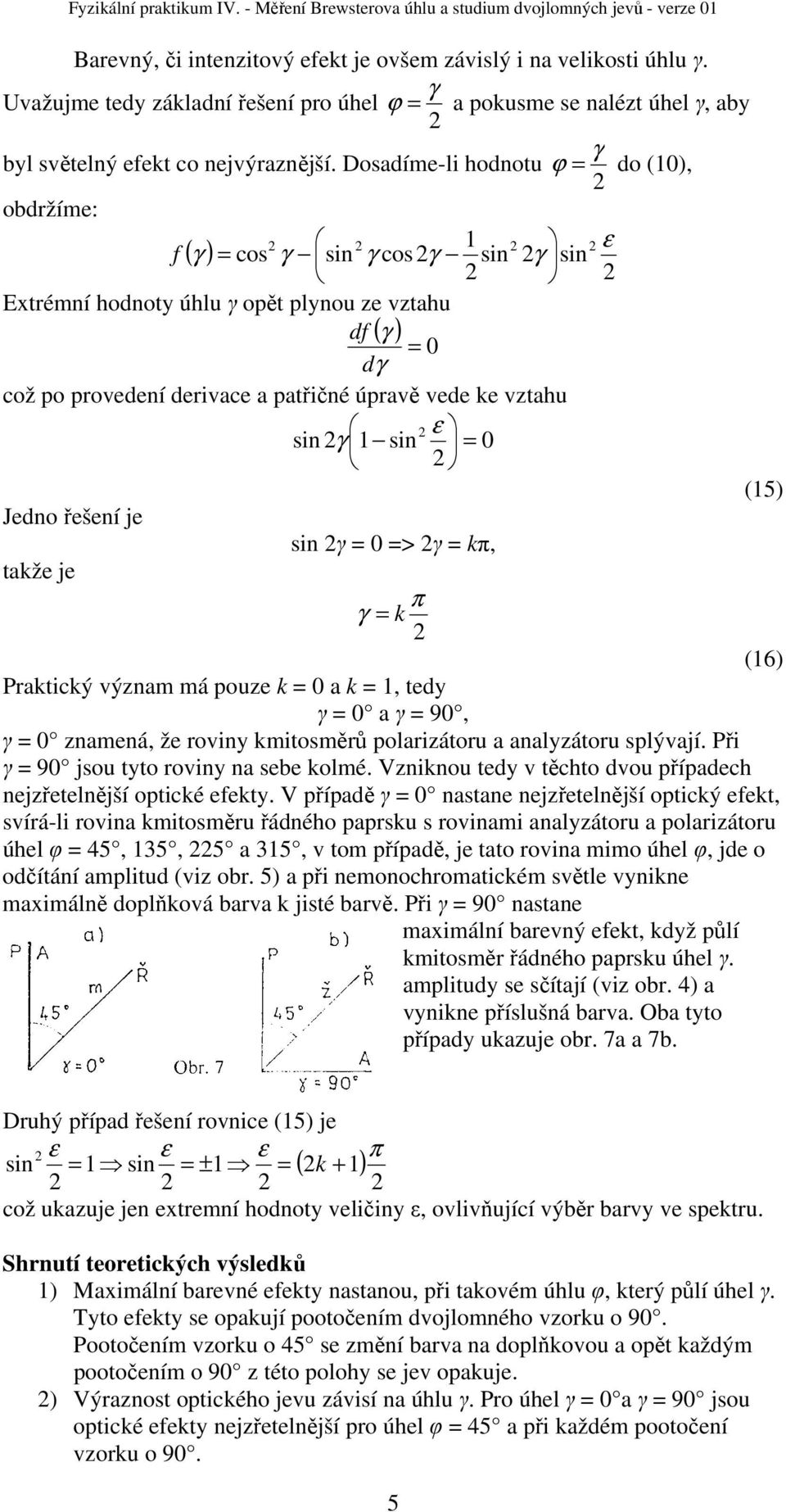 vztahu ε sin γ 1 sin = 0 (15) Jedno řešení je sin γ = 0 => γ = kπ, takže je π γ = k (16) Praktický význam má pouze k = 0 a k = 1, tedy γ = 0 a γ = 90, γ = 0 znamená, že roviny kmitosměrů polarizátoru