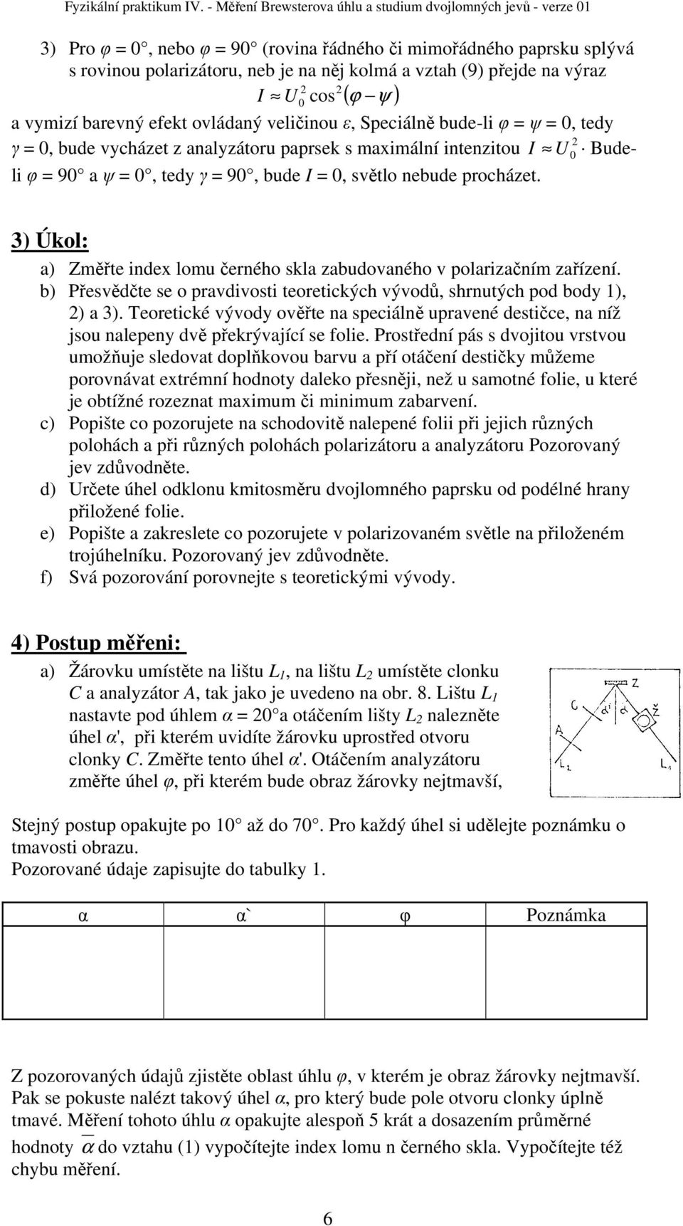 3) Úkol: a) Změřte index lomu černého skla zabudovaného v polarizačním zařízení. b) Přesvědčte se o pravdivosti teoretických vývodů, shrnutých pod body 1), ) a 3).