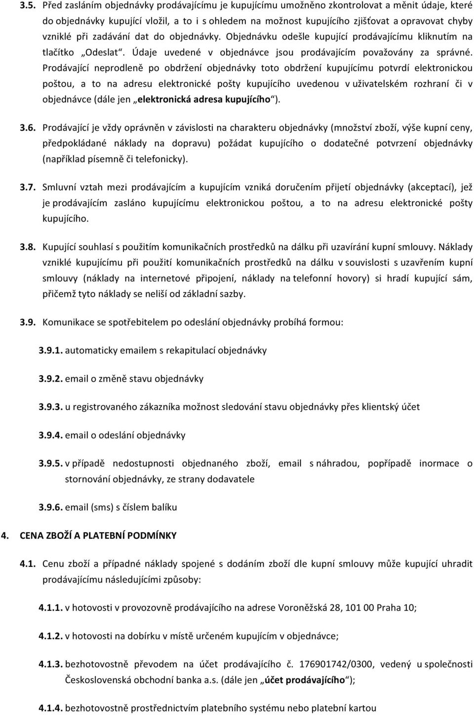 Prodávající neprodleně po obdržení objednávky toto obdržení kupujícímu potvrdí elektronickou poštou, a to na adresu elektronické pošty kupujícího uvedenou v uživatelském rozhraní či v objednávce