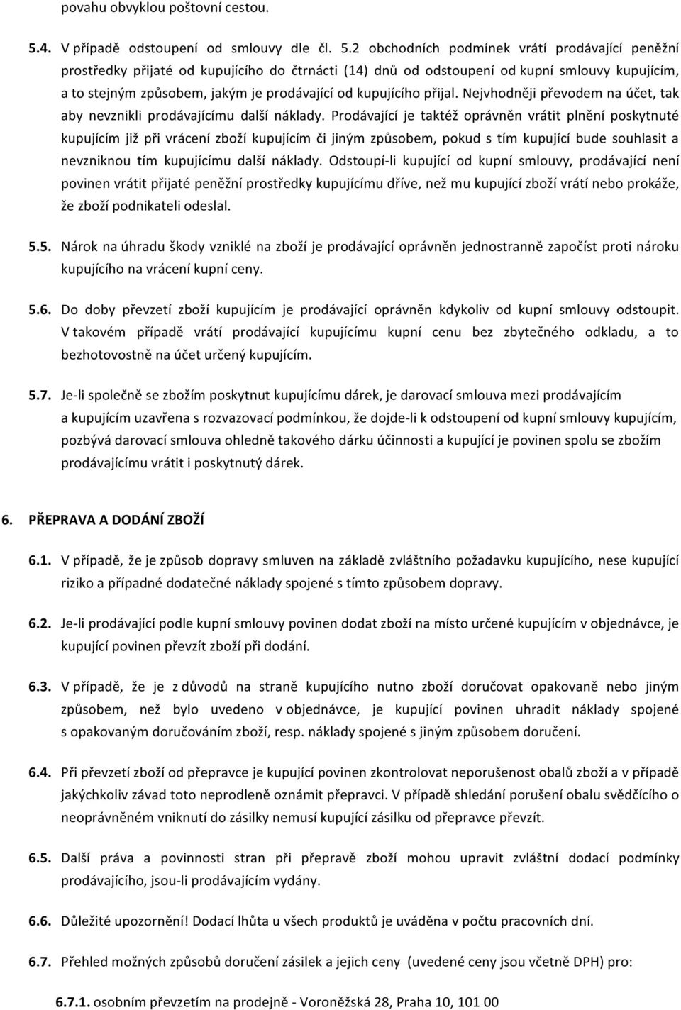 2 obchodních podmínek vrátí prodávající peněžní prostředky přijaté od kupujícího do čtrnácti (14) dnů od odstoupení od kupní smlouvy kupujícím, a to stejným způsobem, jakým je prodávající od