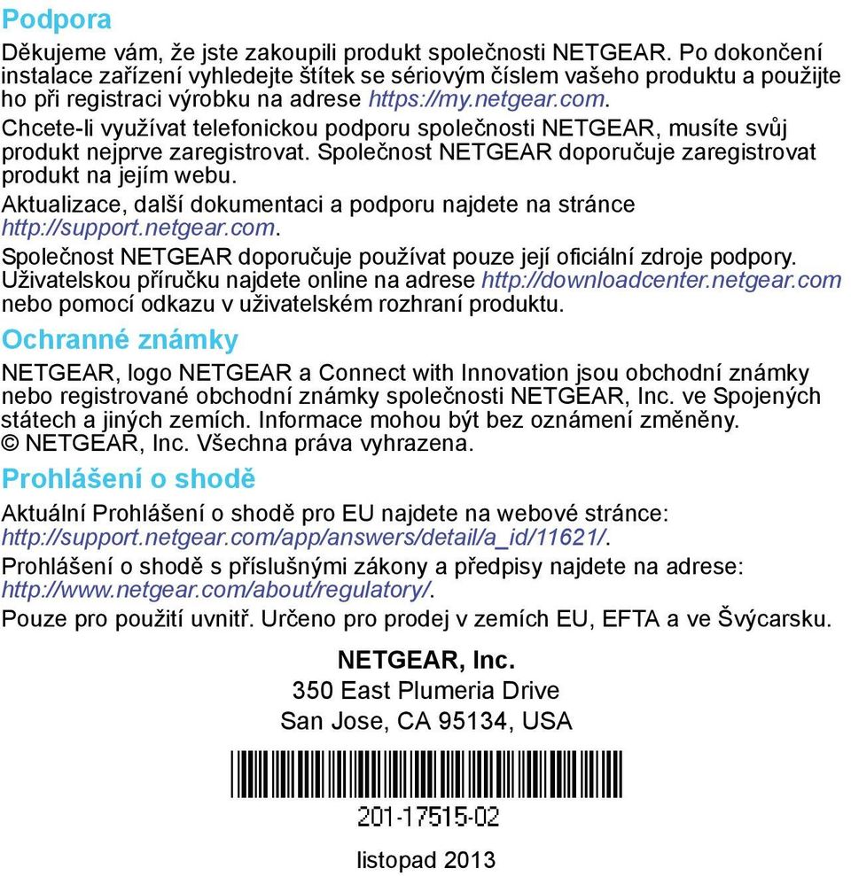 Chcete-li využívat telefonickou podporu společnosti NETGEAR, musíte svůj produkt nejprve zaregistrovat. Společnost NETGEAR doporučuje zaregistrovat produkt na jejím webu.