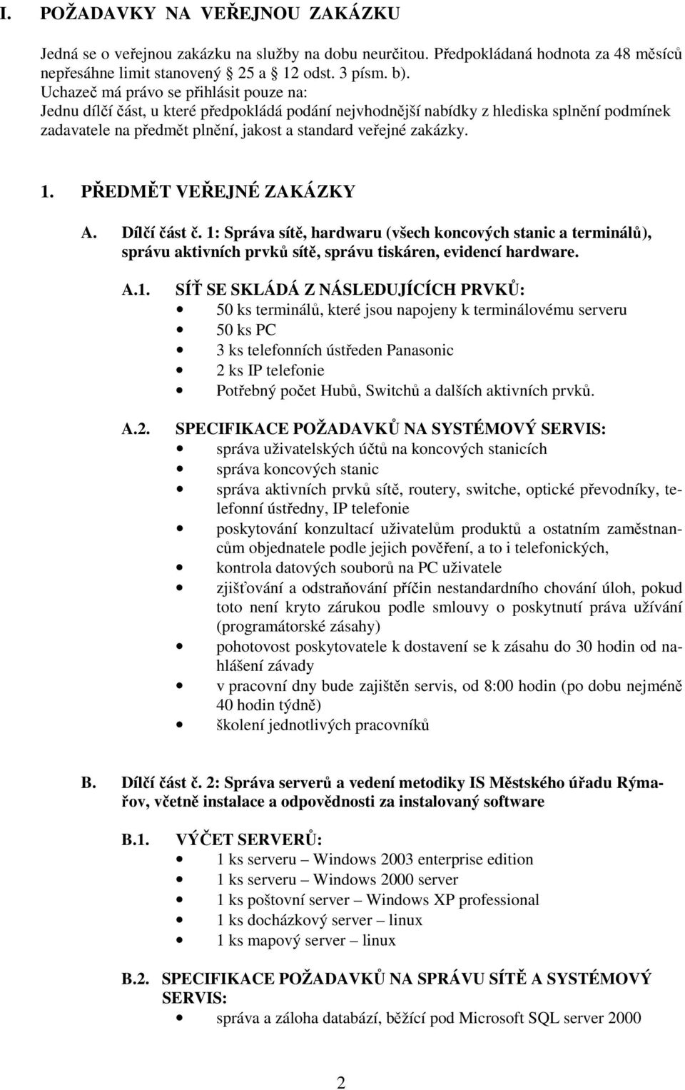 1. PŘEDMĚT VEŘEJNÉ ZAKÁZKY A. Dílčí část č. 1: Správa sítě, hardwaru (všech koncových stanic a terminálů), správu aktivních prvků sítě, správu tiskáren, evidencí hardware. A.1. A.2.