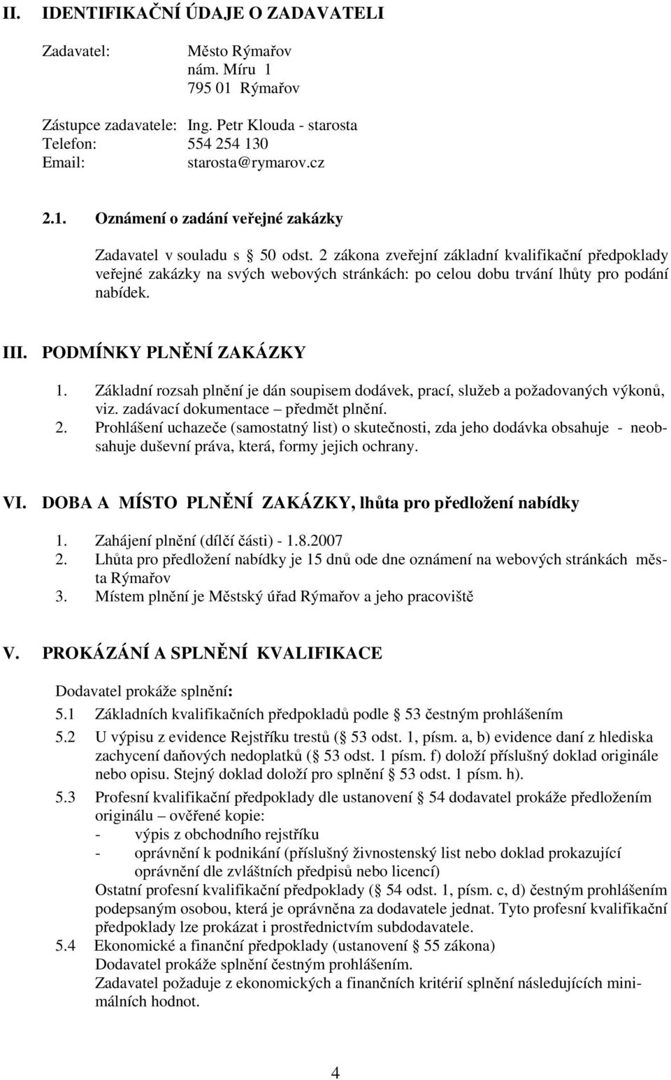 Základní rozsah plnění je dán soupisem dodávek, prací, služeb a požadovaných výkonů, viz. zadávací dokumentace předmět plnění. 2.