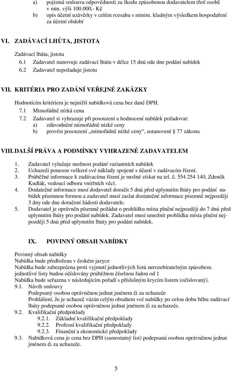 2 Zadavatel nepožaduje jistotu VII. KRITÉRIA PRO ZADÁNÍ VEŘEJNÉ ZAKÁZKY Hodnotícím kritériem je nejnižší nabídková cena bez daně DPH. 7.1 Mimořádně nízká cena 7.