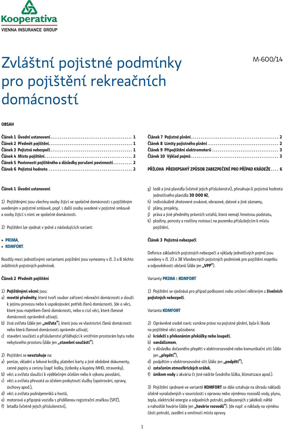 ............................................. 2 Článek 5 Povinnosti pojištěného a důsledky porušení povinností.......... 2 Článek 6 Pojistná hodnota............................................ 2 Článek 7 Pojistné plnění.