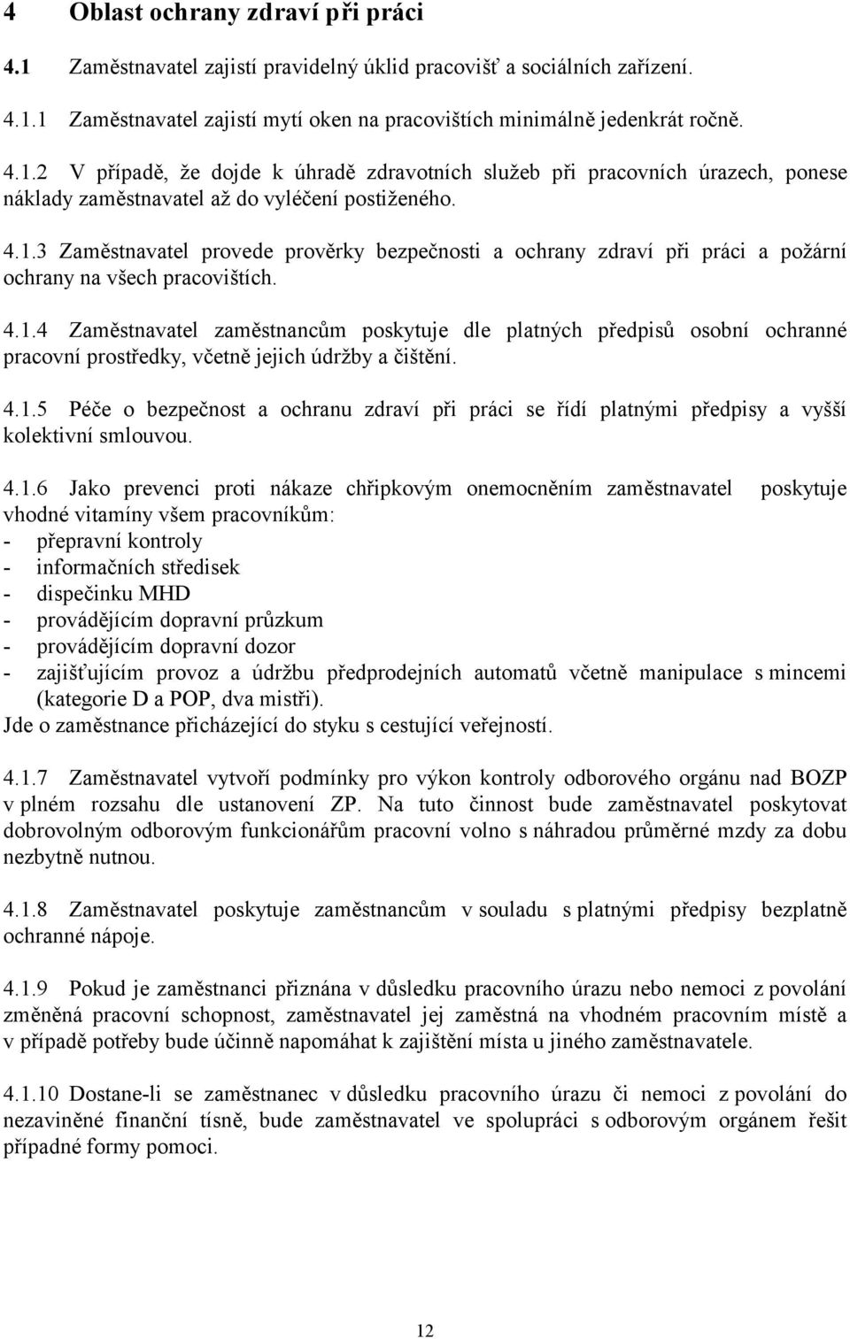 4.1.5 Péče o bezpečnost a ochranu zdraví při práci se řídí platnými předpisy a vyšší kolektivní smlouvou. 4.1.6 Jako prevenci proti nákaze chřipkovým onemocněním zaměstnavatel poskytuje vhodné