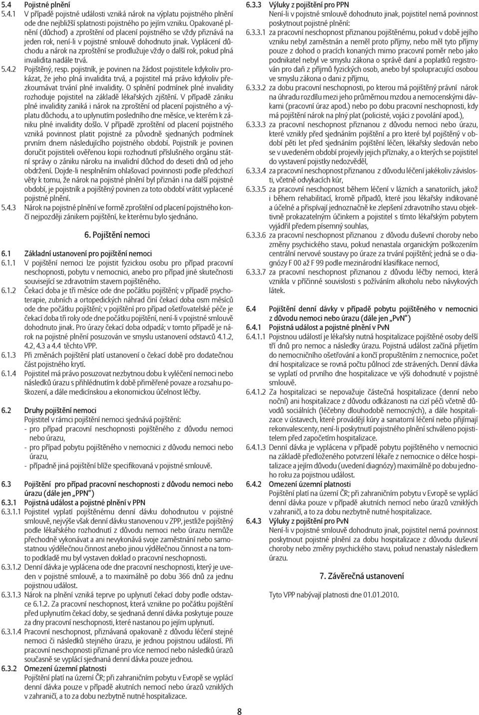 invalidita nadále trvá. 5.4.2 Pojištěný, resp.