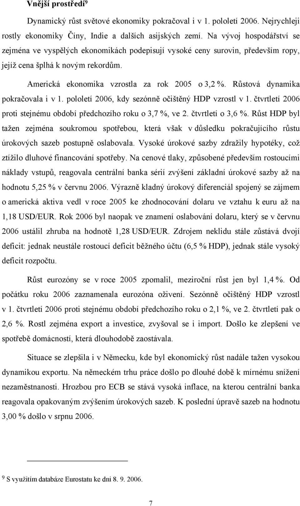 Růstová dynamika pokračovala i v 1. pololetí 2006, kdy sezónně očištěný HDP vzrostl v 1. čtvrtletí 2006 proti stejnému období předchozího roku o 3,7 %, ve 2. čtvrtletí o 3,6 %.