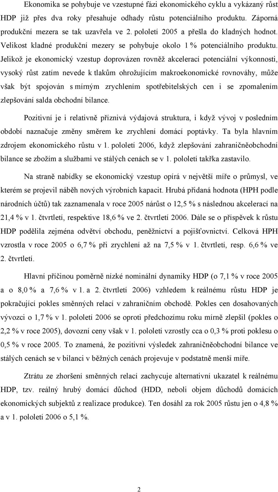 Jelikož je ekonomický vzestup doprovázen rovněž akcelerací potenciální výkonnosti, vysoký růst zatím nevede k tlakům ohrožujícím makroekonomické rovnováhy, může však být spojován s mírným zrychlením